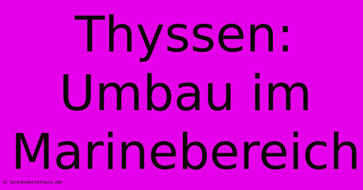 Thyssen: Umbau Im Marinebereich