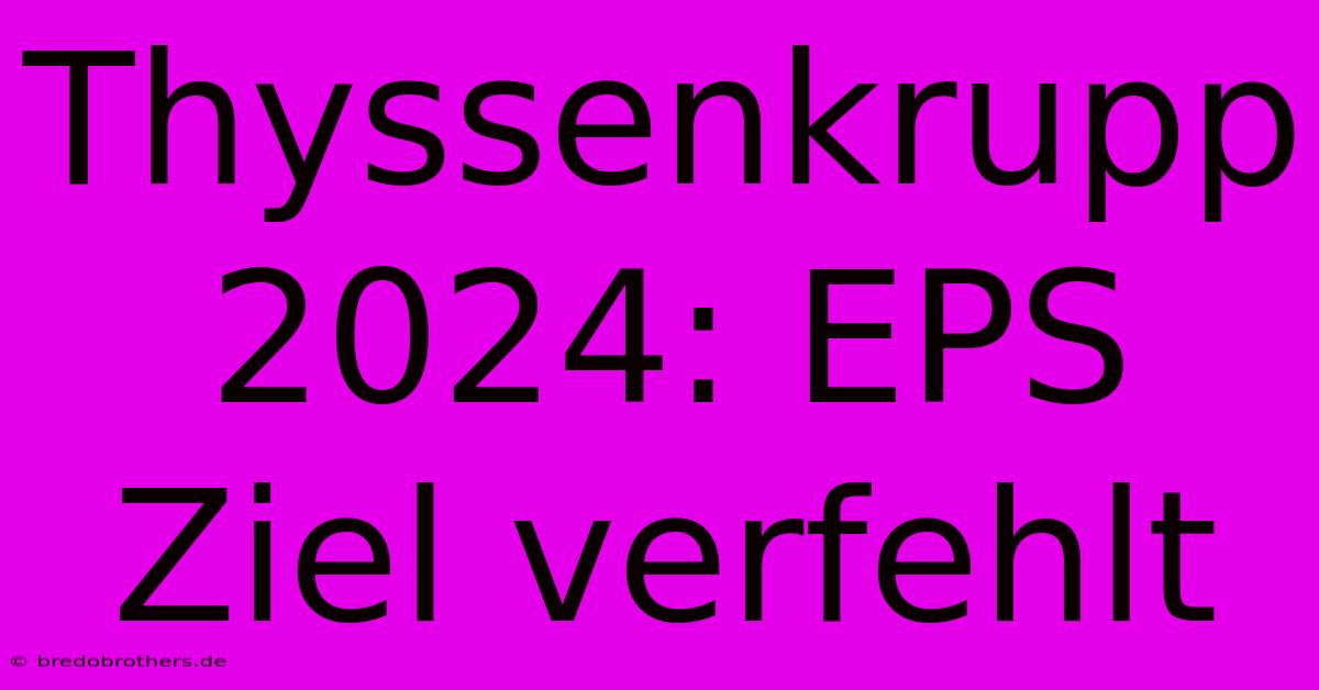 Thyssenkrupp 2024: EPS Ziel Verfehlt