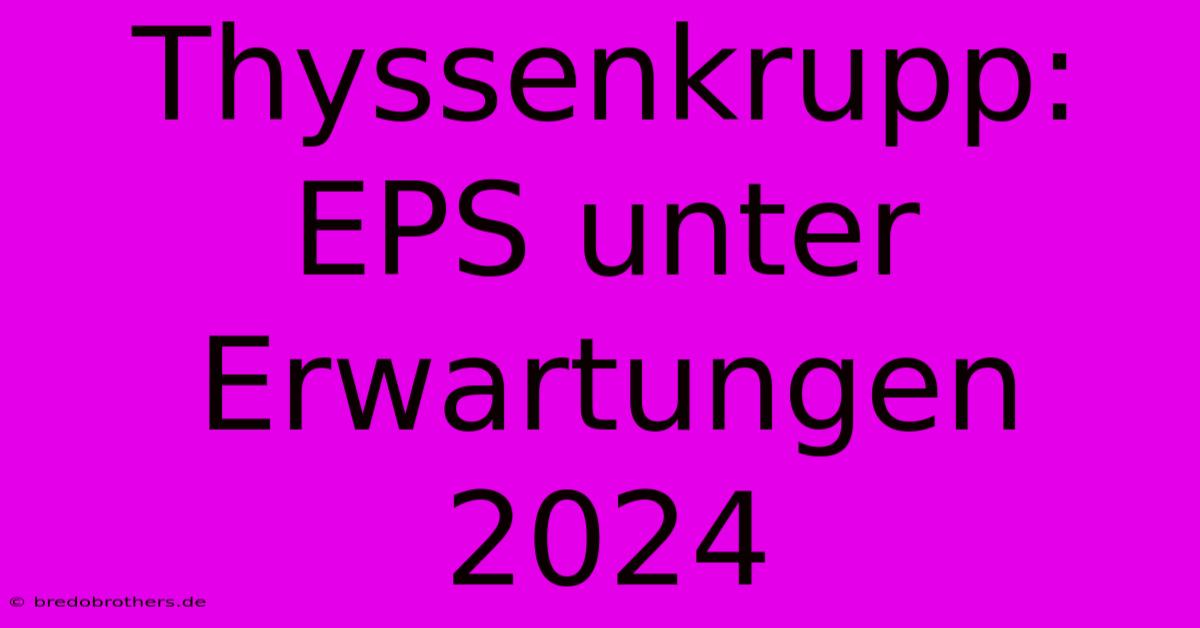 Thyssenkrupp: EPS Unter Erwartungen 2024