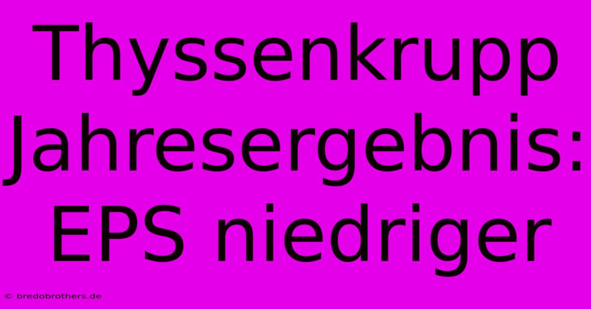 Thyssenkrupp Jahresergebnis: EPS Niedriger