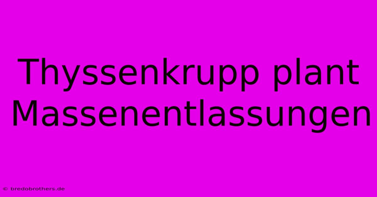 Thyssenkrupp Plant Massenentlassungen