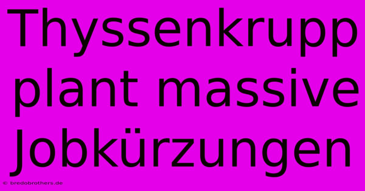 Thyssenkrupp Plant Massive Jobkürzungen