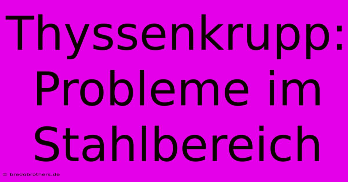 Thyssenkrupp: Probleme Im Stahlbereich