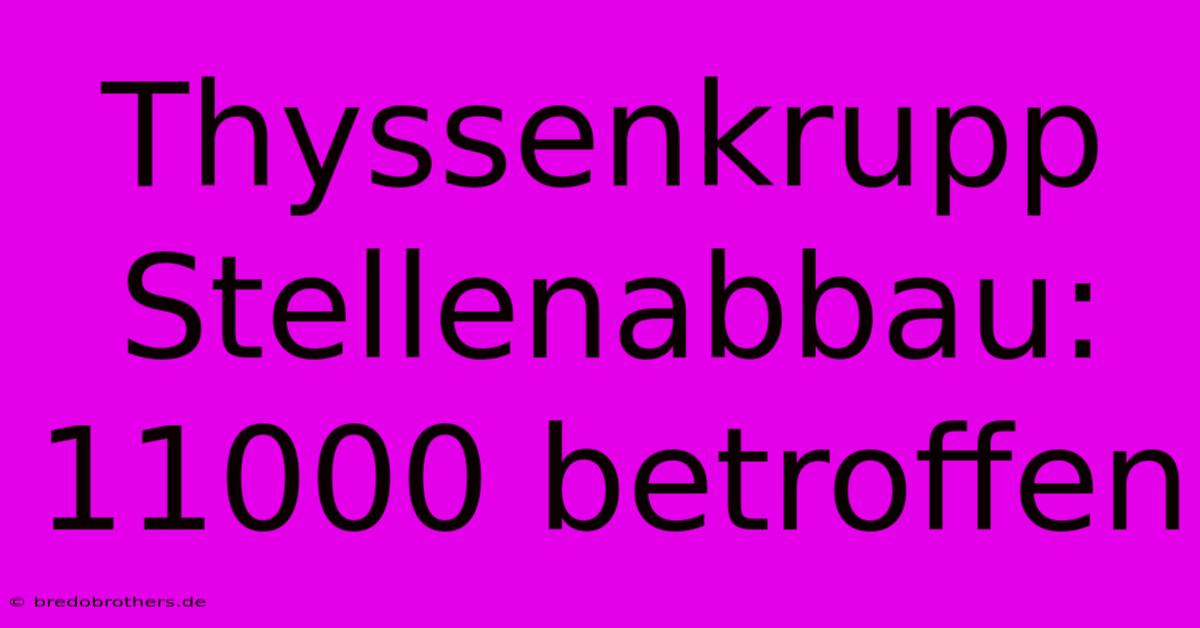 Thyssenkrupp Stellenabbau: 11000 Betroffen