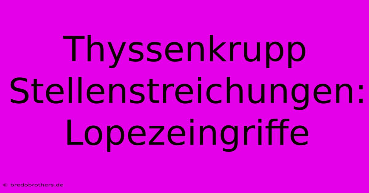 Thyssenkrupp Stellenstreichungen: Lopezeingriffe