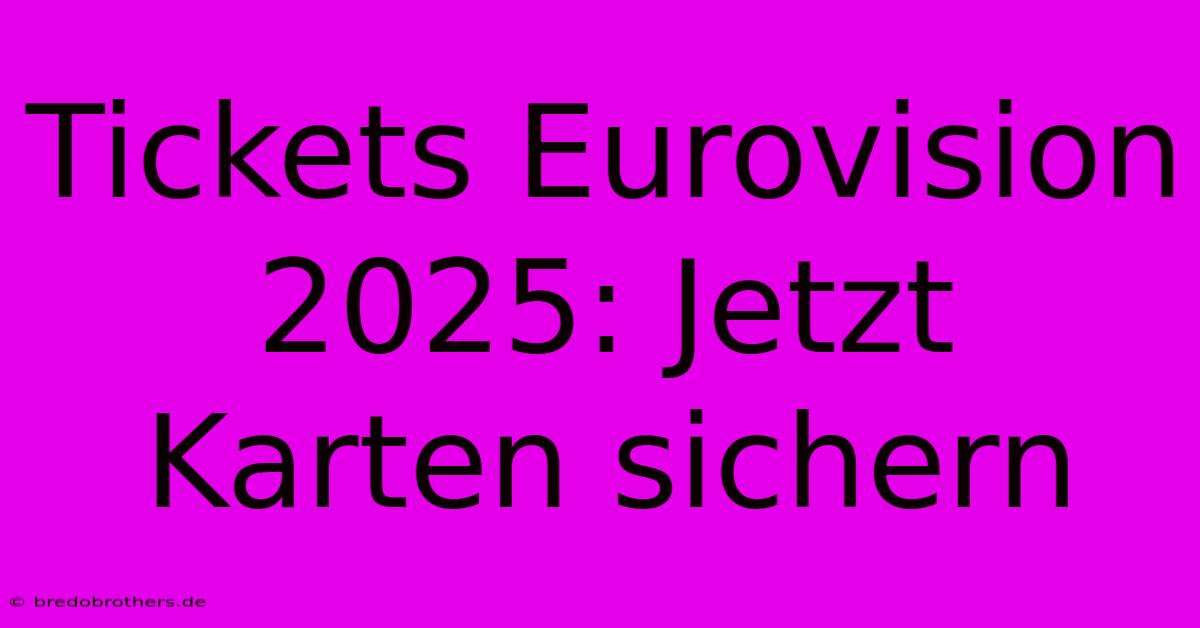 Tickets Eurovision 2025: Jetzt Karten Sichern