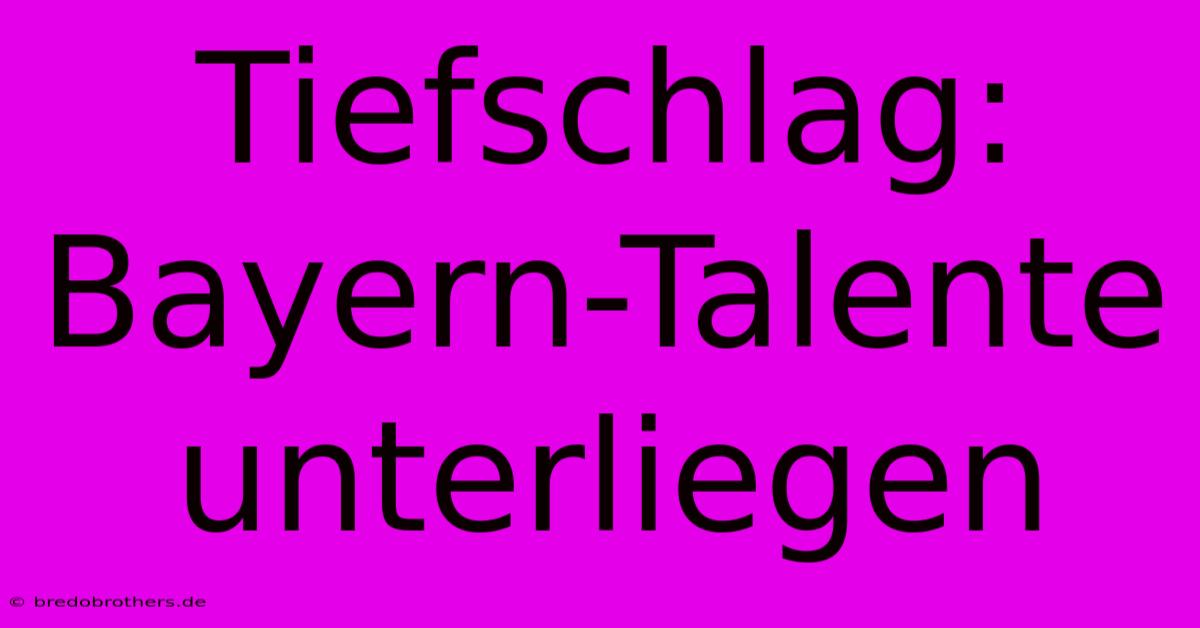 Tiefschlag: Bayern-Talente Unterliegen