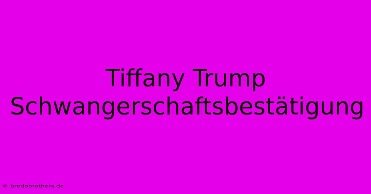 Tiffany Trump Schwangerschaftsbestätigung