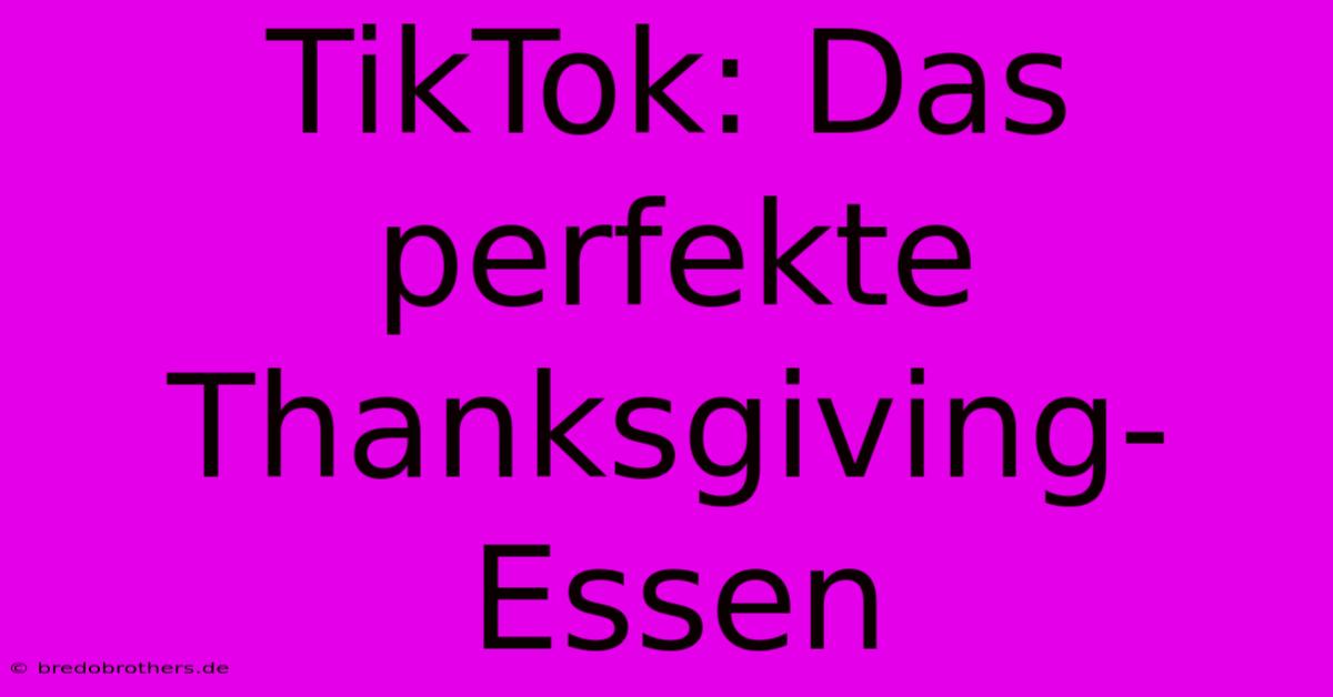 TikTok: Das Perfekte Thanksgiving-Essen