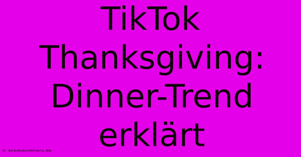 TikTok Thanksgiving:  Dinner-Trend Erklärt