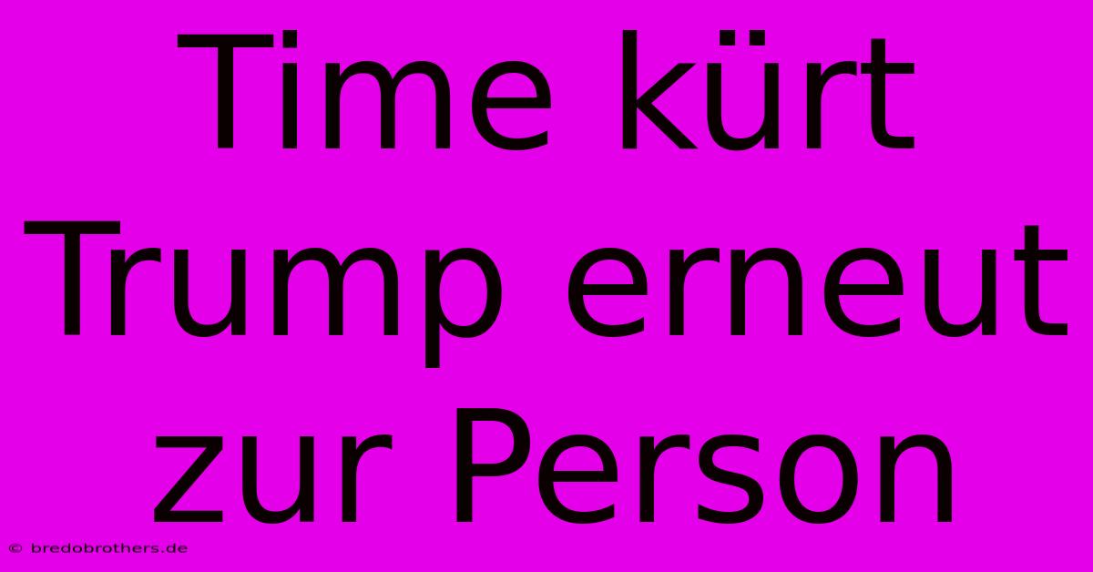 Time Kürt Trump Erneut Zur Person