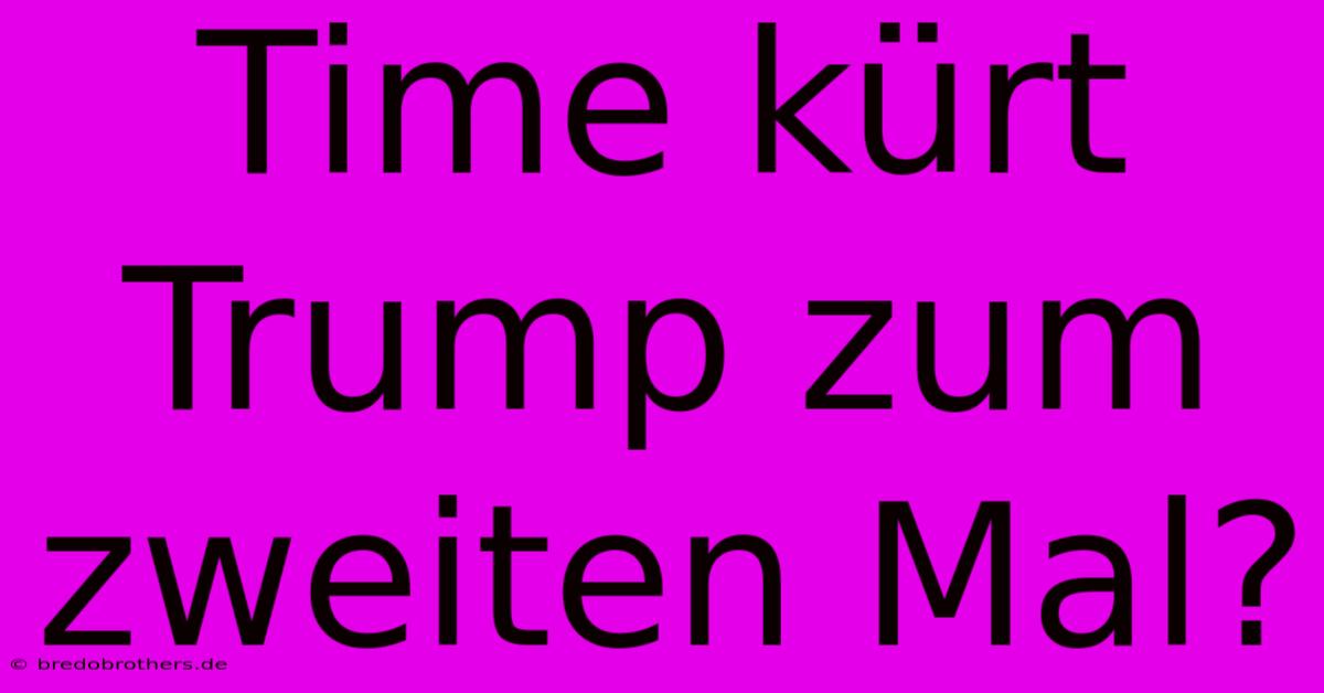 Time Kürt Trump Zum Zweiten Mal?