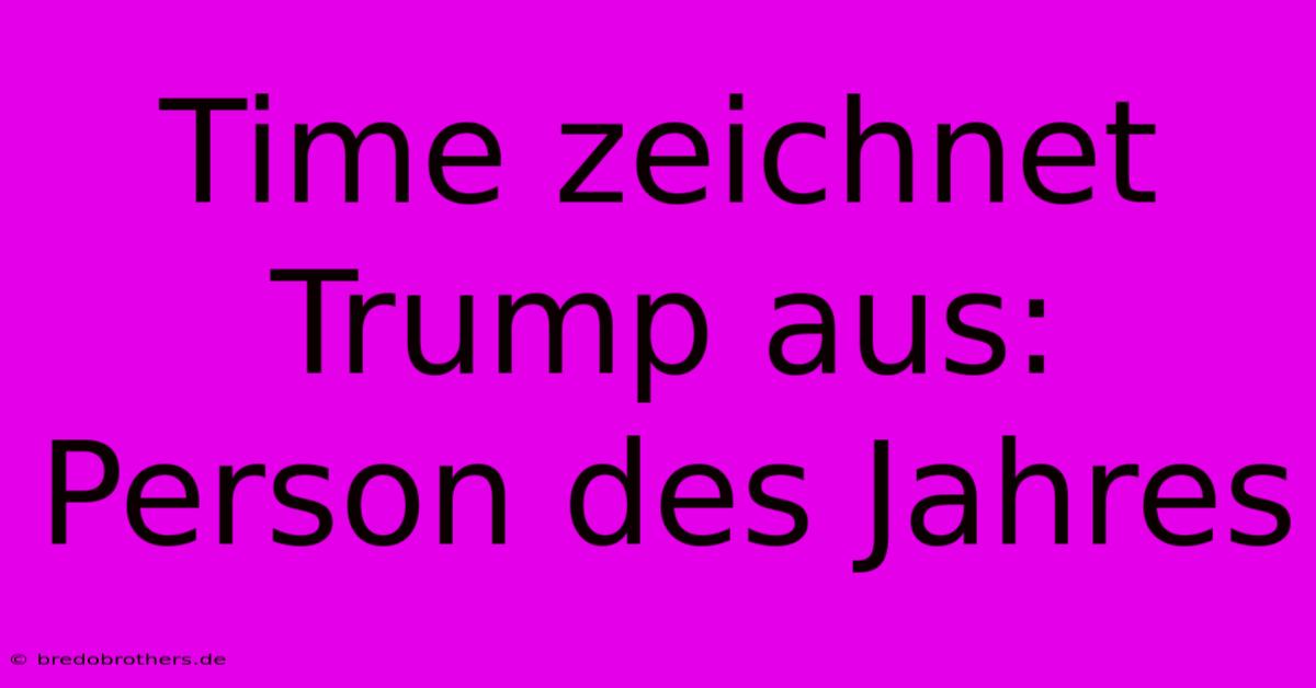 Time Zeichnet Trump Aus: Person Des Jahres