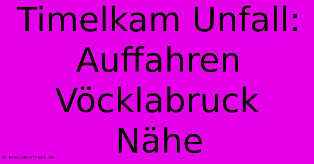 Timelkam Unfall: Auffahren Vöcklabruck Nähe