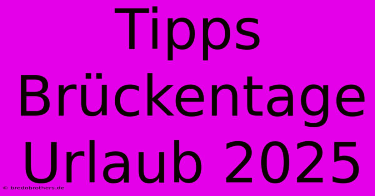 Tipps Brückentage Urlaub 2025