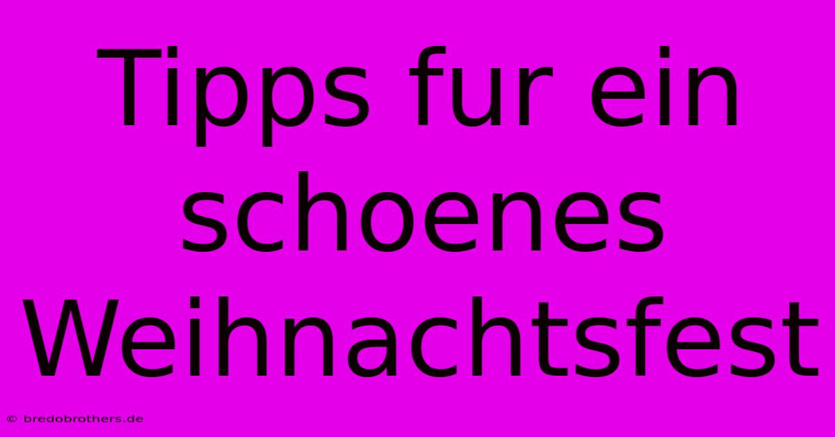 Tipps Fur Ein Schoenes Weihnachtsfest