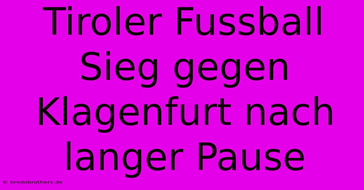 Tiroler Fussball Sieg Gegen Klagenfurt Nach Langer Pause