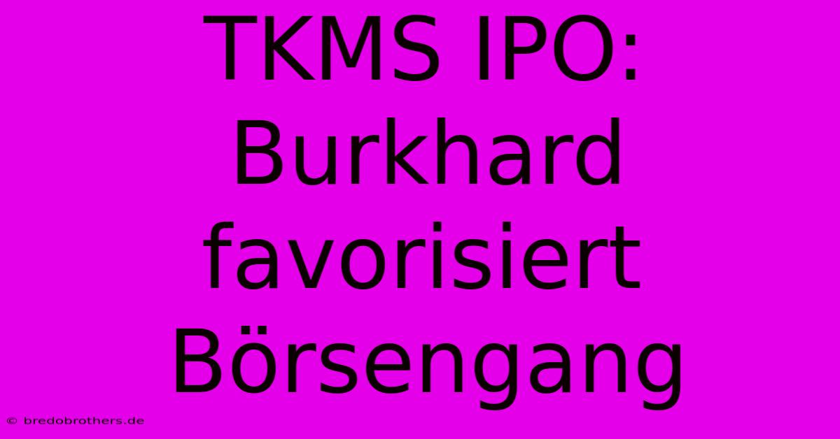 TKMS IPO: Burkhard Favorisiert Börsengang