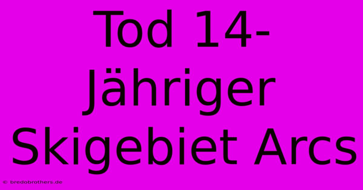 Tod 14-Jähriger Skigebiet Arcs