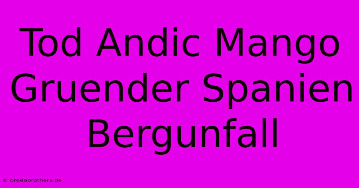 Tod Andic Mango Gruender Spanien Bergunfall