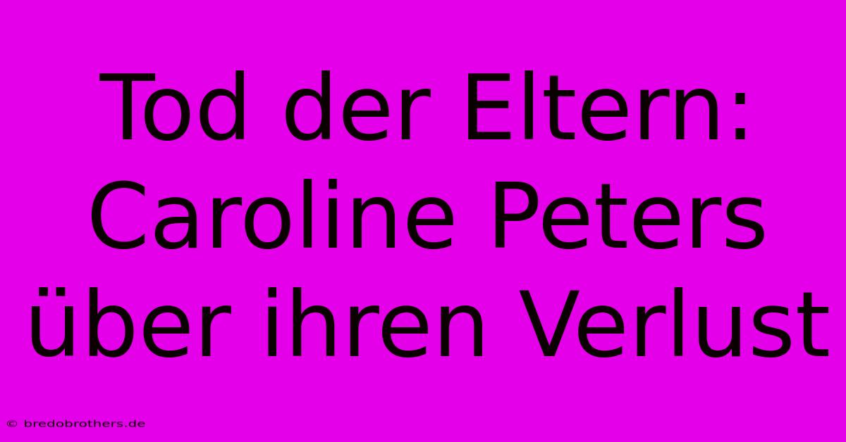 Tod Der Eltern: Caroline Peters Über Ihren Verlust