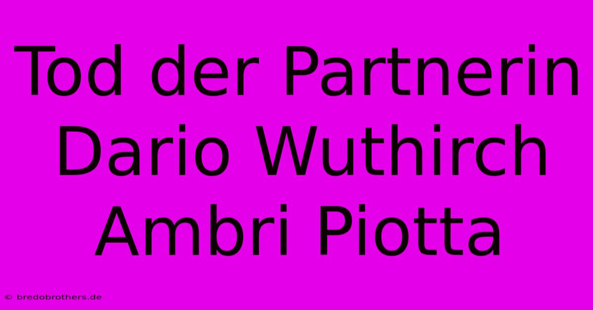 Tod Der Partnerin Dario Wuthirch Ambri Piotta