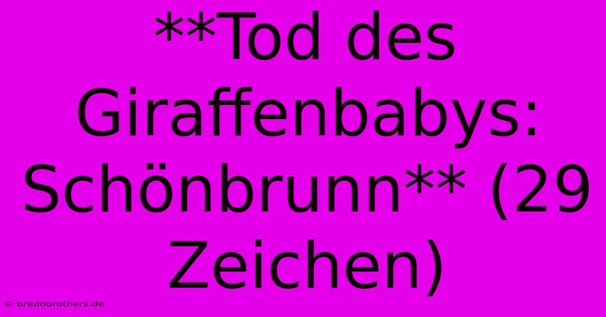 **Tod Des Giraffenbabys: Schönbrunn** (29 Zeichen)