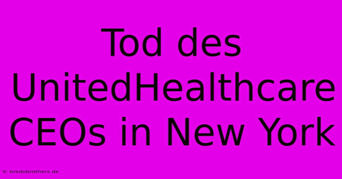 Tod Des UnitedHealthcare CEOs In New York