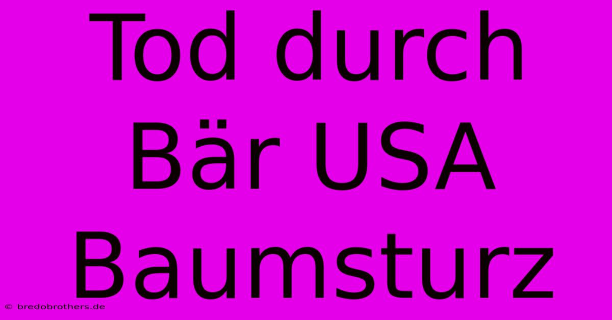 Tod Durch Bär USA Baumsturz