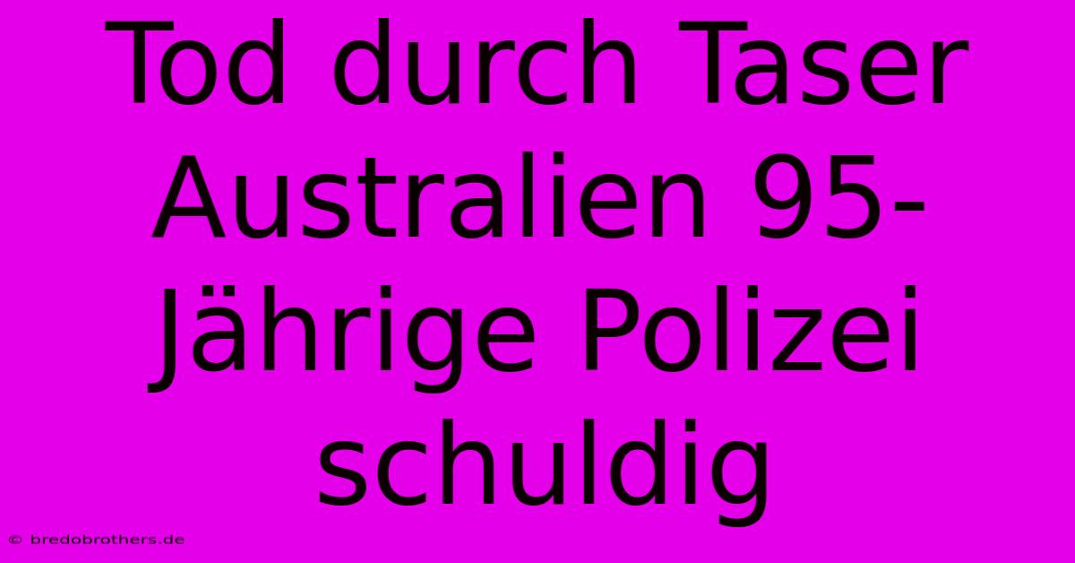 Tod Durch Taser Australien 95-Jährige Polizei Schuldig