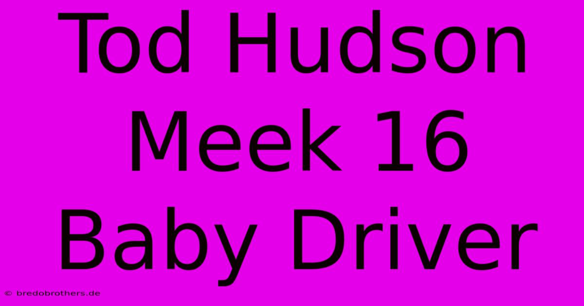 Tod Hudson Meek 16 Baby Driver