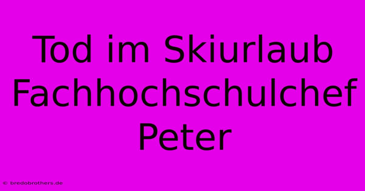 Tod Im Skiurlaub Fachhochschulchef Peter