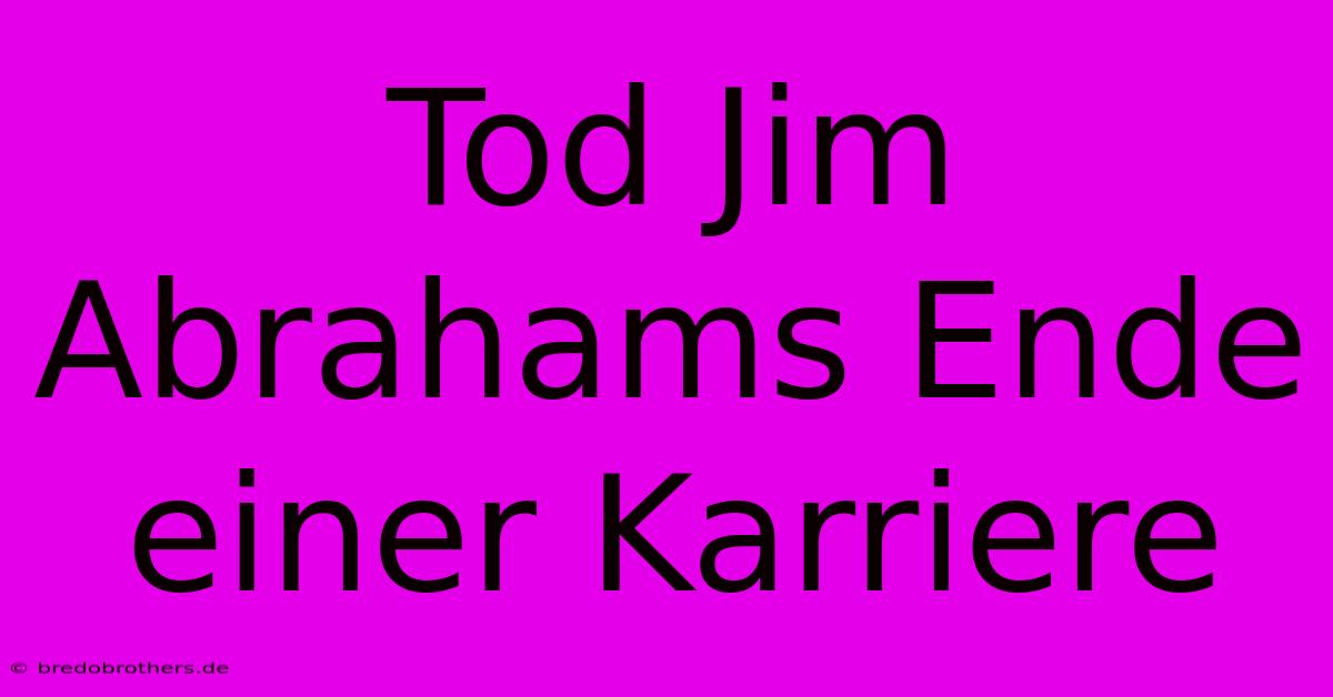 Tod Jim Abrahams Ende Einer Karriere