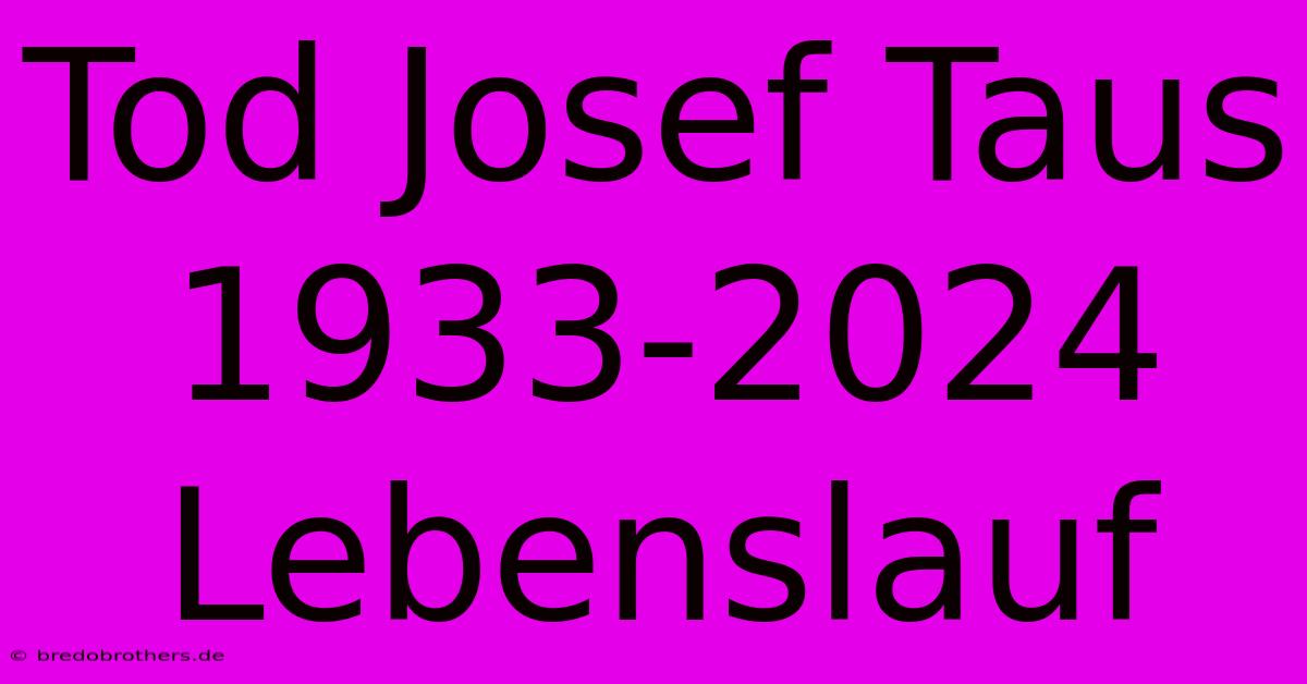 Tod Josef Taus 1933-2024 Lebenslauf