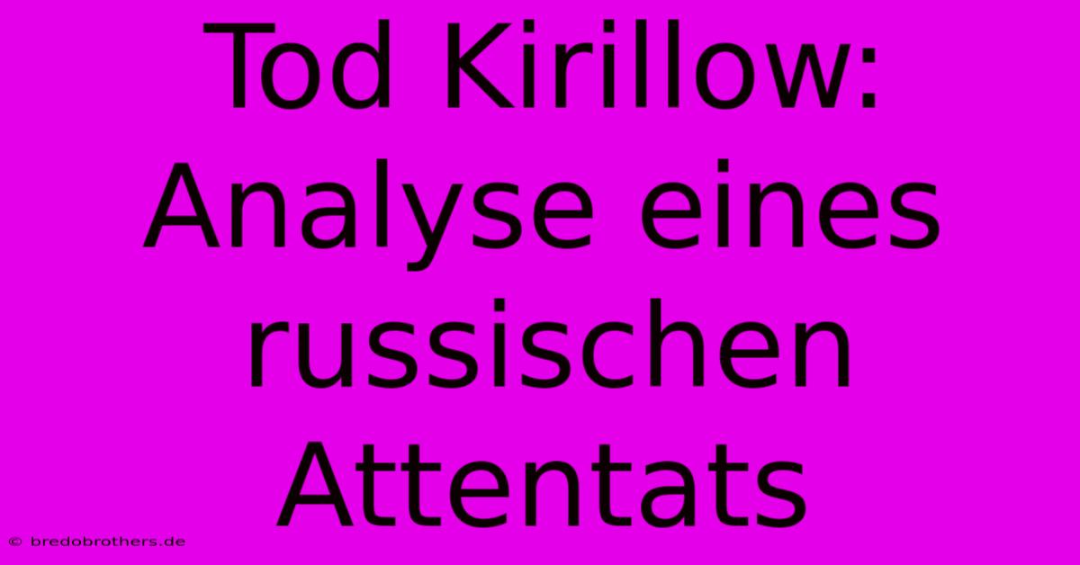 Tod Kirillow:  Analyse Eines Russischen Attentats