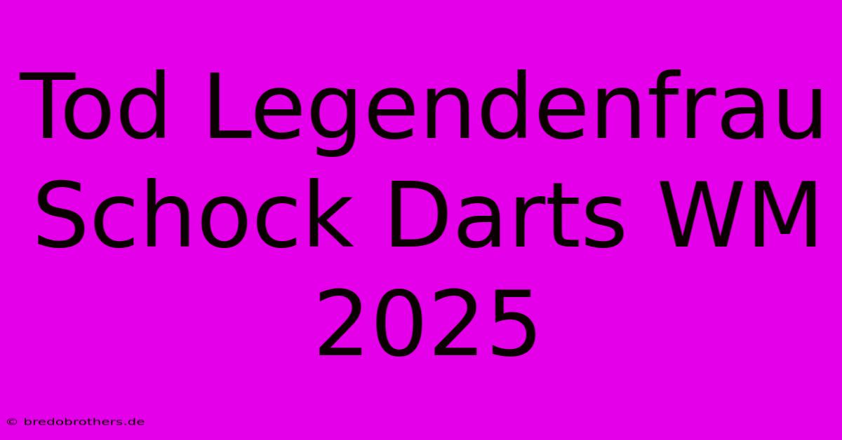 Tod Legendenfrau Schock Darts WM 2025