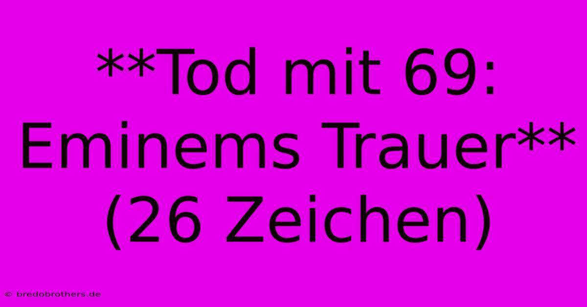 **Tod Mit 69: Eminems Trauer** (26 Zeichen)