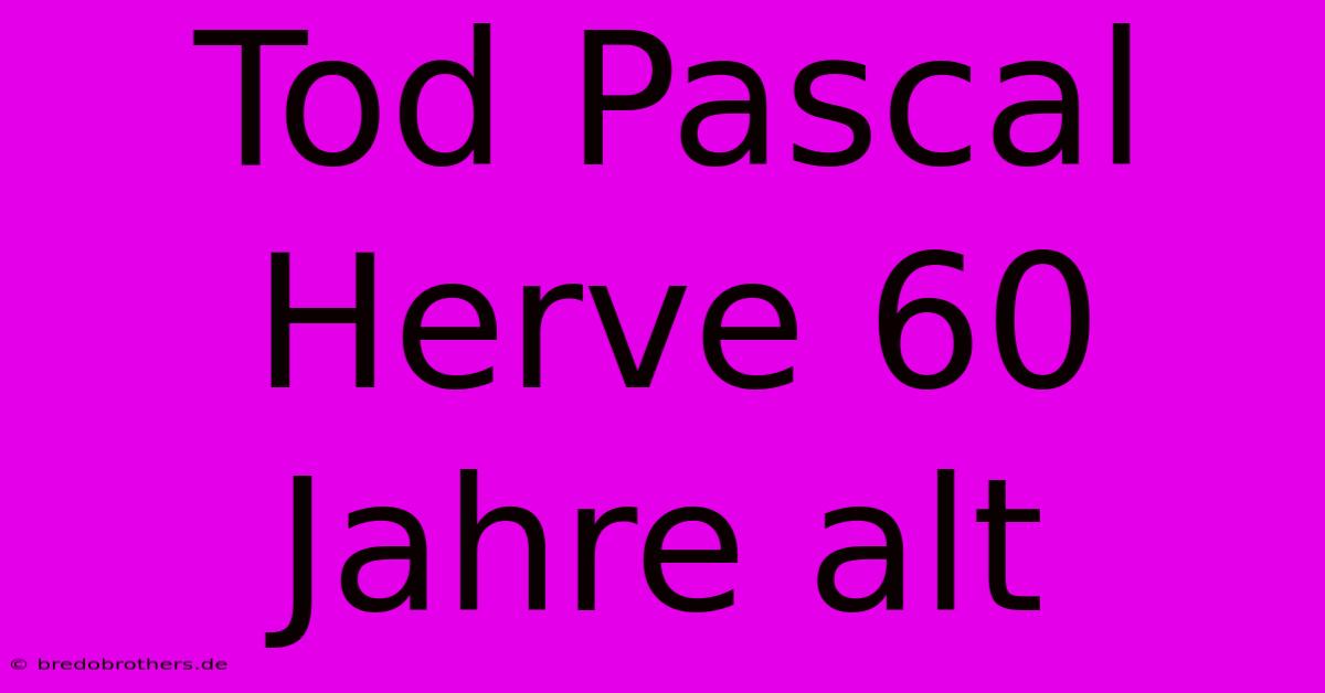 Tod Pascal Herve 60 Jahre Alt