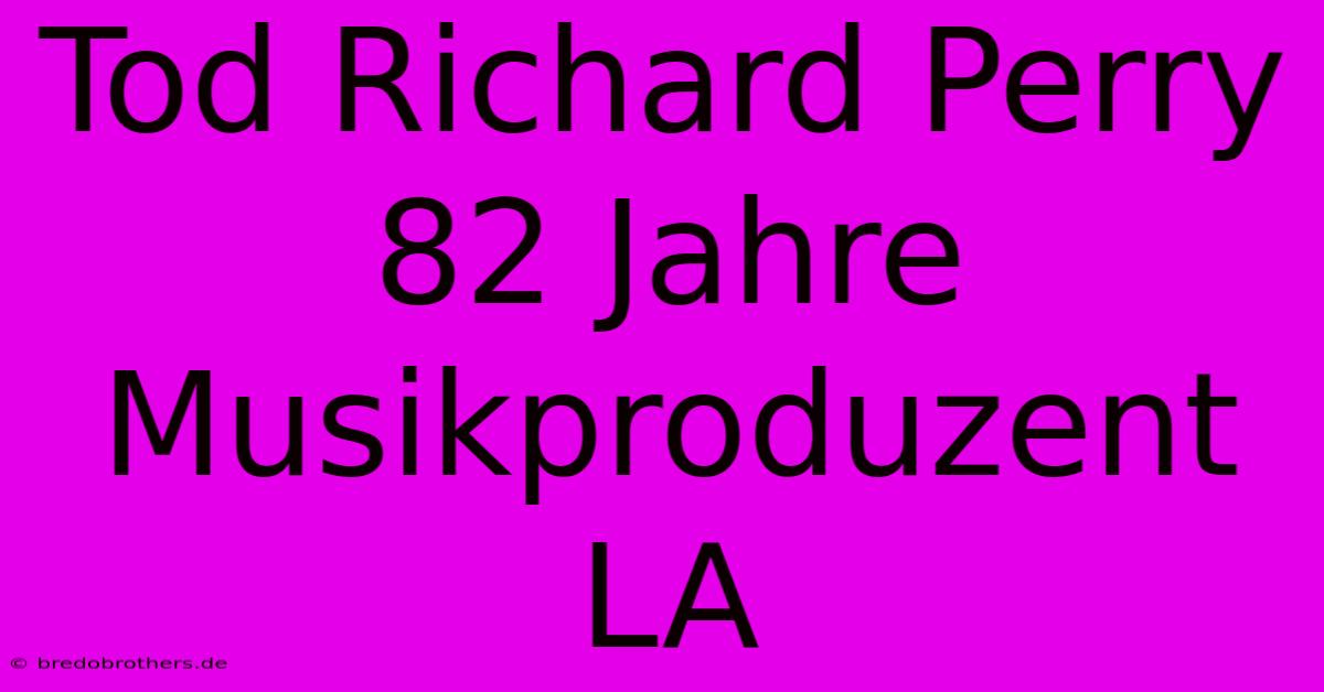 Tod Richard Perry 82 Jahre Musikproduzent LA