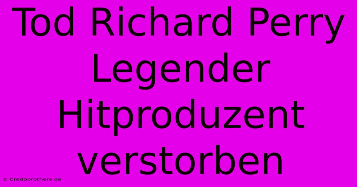 Tod Richard Perry Legender Hitproduzent Verstorben