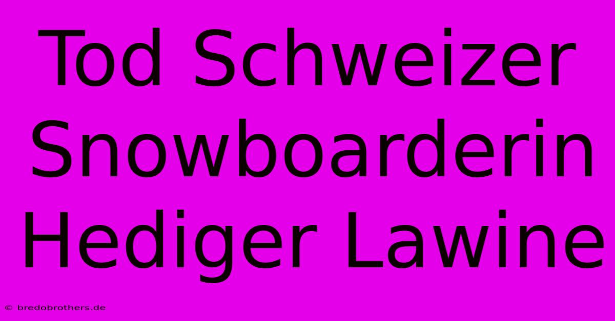 Tod Schweizer Snowboarderin Hediger Lawine