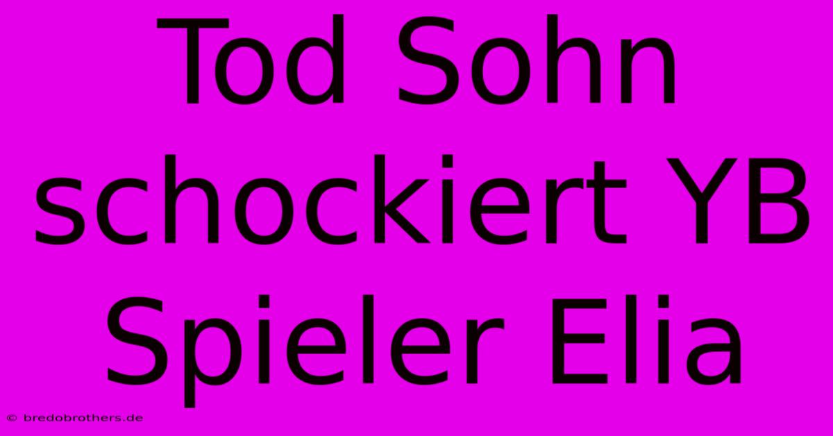 Tod Sohn Schockiert YB Spieler Elia