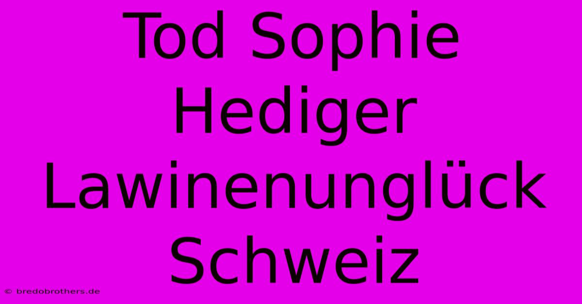 Tod Sophie Hediger Lawinenunglück Schweiz