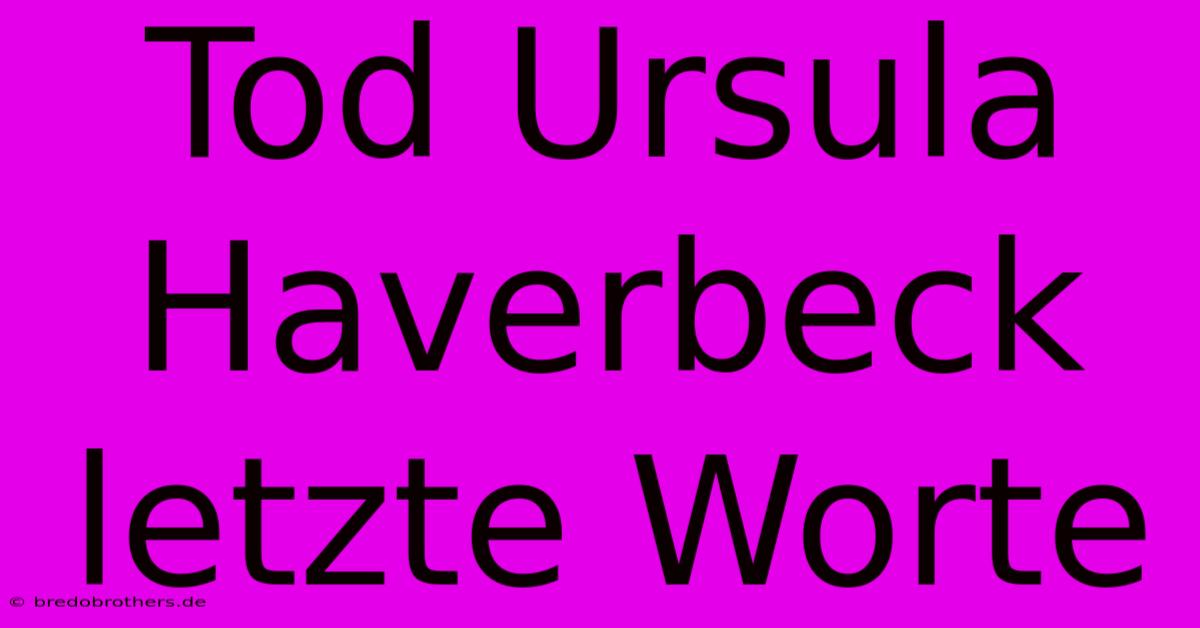 Tod Ursula Haverbeck  Letzte Worte