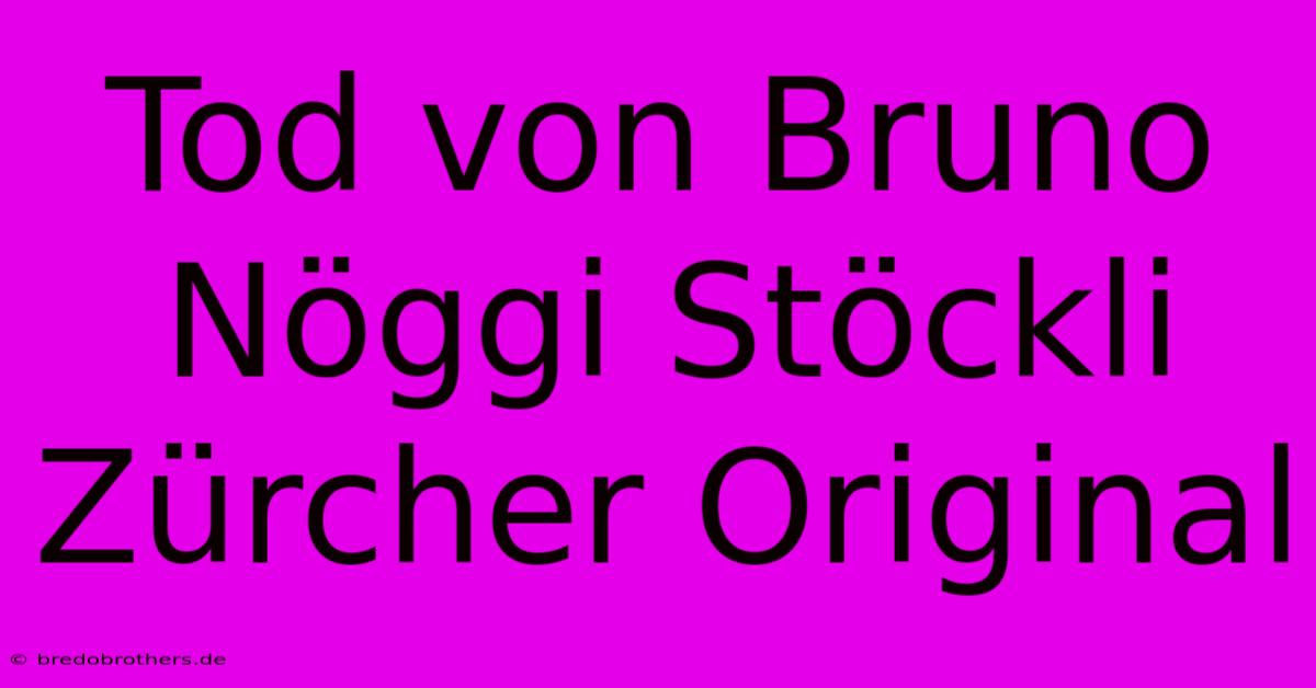 Tod Von Bruno Nöggi Stöckli Zürcher Original