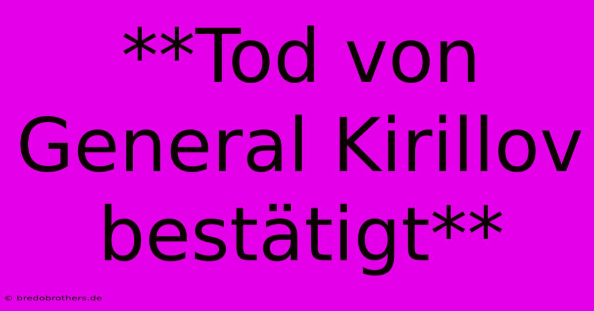 **Tod Von General Kirillov Bestätigt**