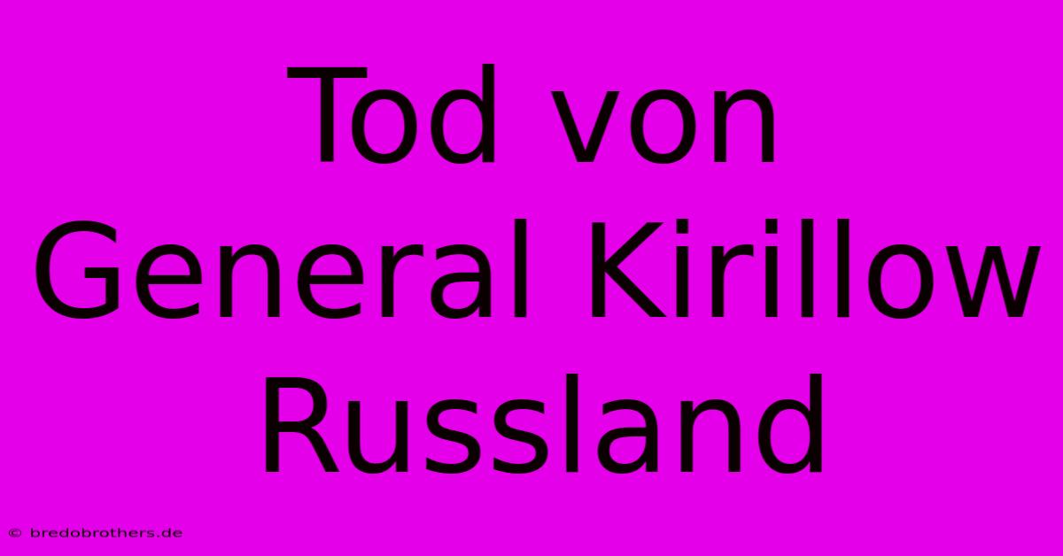 Tod Von General Kirillow Russland