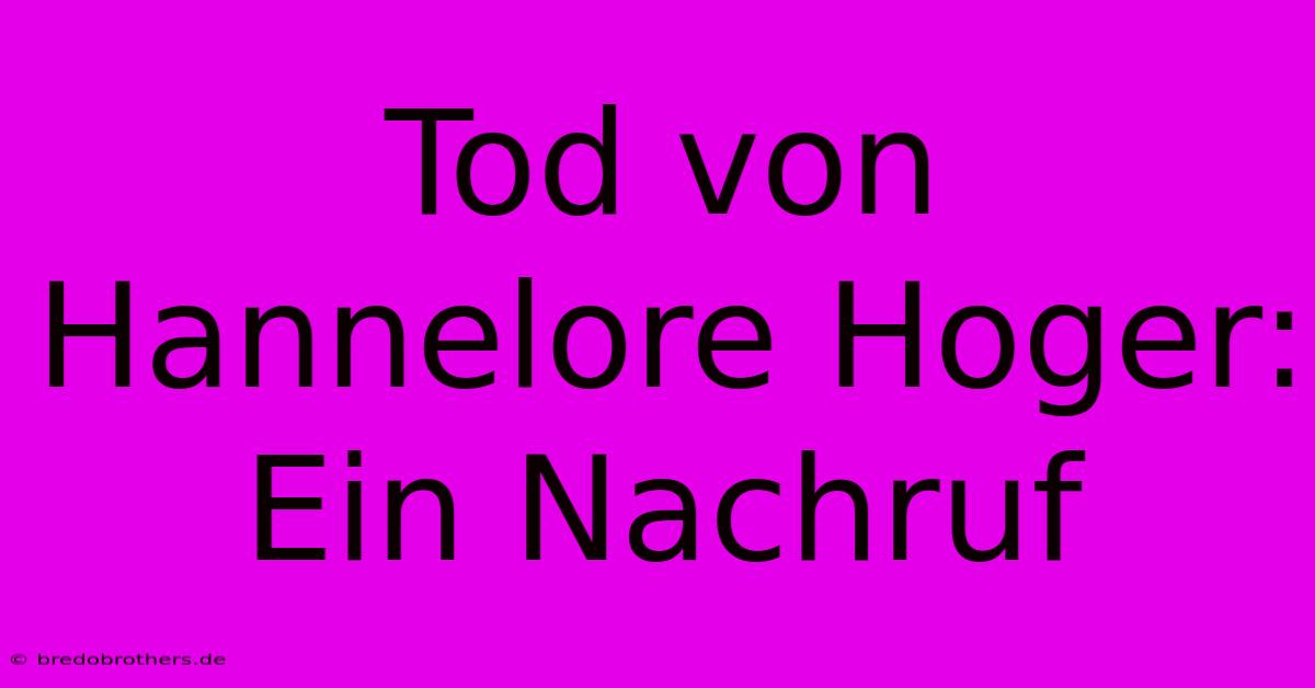 Tod Von Hannelore Hoger: Ein Nachruf