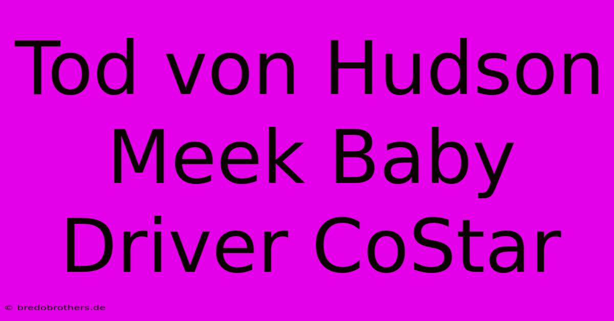 Tod Von Hudson Meek Baby Driver CoStar