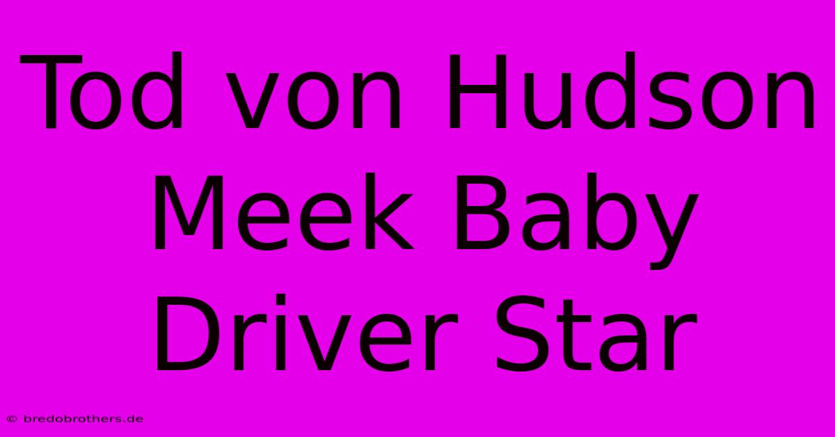 Tod Von Hudson Meek Baby Driver Star